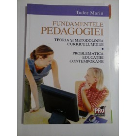 FUNDAMENTELE  PEDAGOGIEI * Teoria si metodologia curriculumului * Problematica educatiei contemporane  -  Tudor Marin 